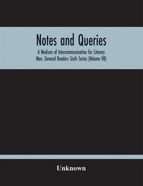 Notes And Queries; A Medium Of Intercommunication For Literary Men General Readers Sixth Series (Volume Vii)
