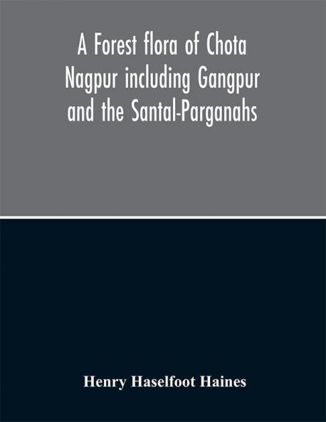 A forest flora of Chota Nagpur including Gangpur and the Santal-Parganahs