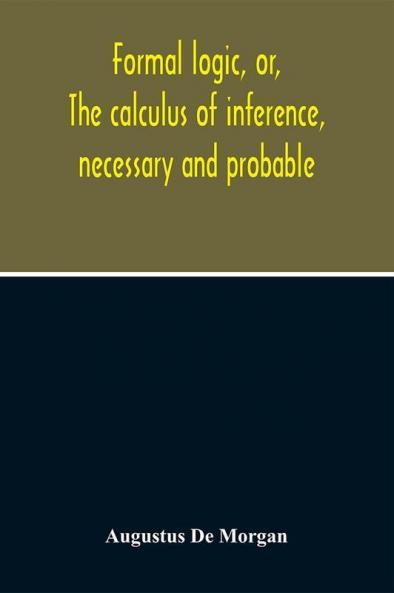 Formal Logic Or The Calculus Of Inference Necessary And Probable