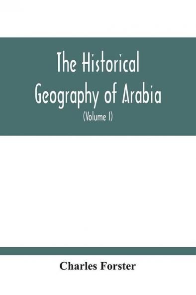 The Historical Geography Of Arabia; Or The Patriarchal Evidences Of Revealed Religion