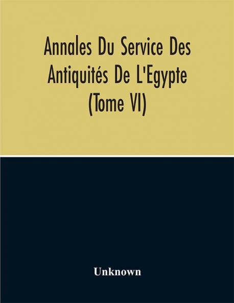 Annales Du Service Des Antiquités De L'Egypte (Tome Vi)