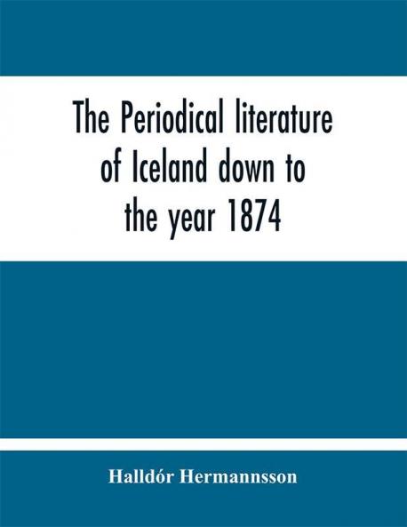 The periodical literature of Iceland down to the year 1874; an historical sketch