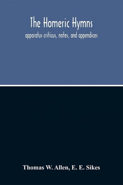 The Homeric Hymns. Apparatus Criticus Notes And Appendices