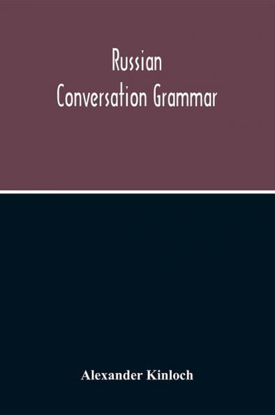 Russian Conversation Grammar; With Exercises Colloquial Phrases And Extensive English-Russian Vocabulary