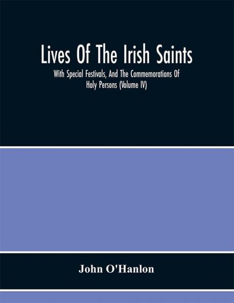 Lives Of The Irish Saints : With Special Festivals And The Commemorations Of Holy Persons (Volume Iv)