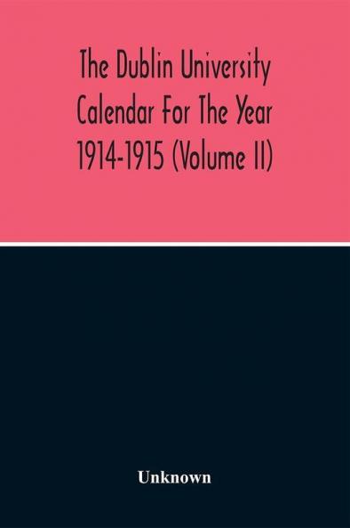 The Dublin University Calendar For The Year 1914-1915 (Volume Ii)