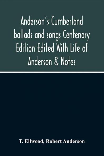 Anderson'S Cumberland Ballads And Songs Centenary Edition Edited With Life Of Anderson & Notes