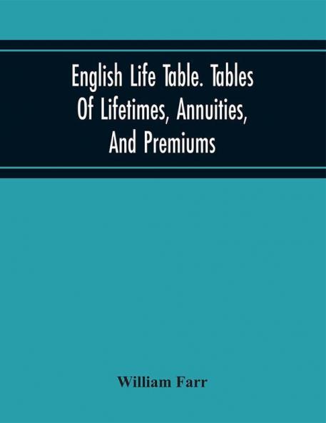 English Life Table. Tables Of Lifetimes Annuities And Premiums
