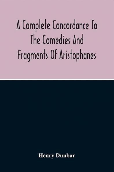 A Complete Concordance To The Comedies And Fragments Of Aristophanes