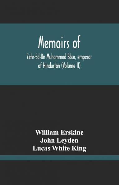 Memoirs Of Zehr-Ed-Dn Muhammed Bbur Emperor Of Hindustan (Volume Ii)