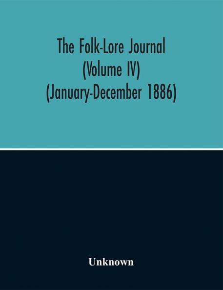 The Folk-Lore Journal (Volume Iv) (January-December 1886)