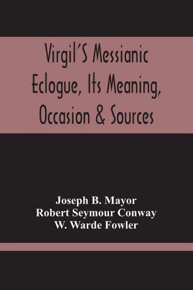 Virgil'S Messianic Eclogue Its Meaning Occasion & Sources