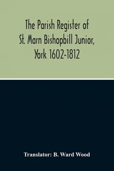 The Parish Register Of St. Marn Bishopbill Junior York 1602-1812
