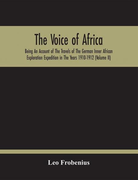 The Voice Of Africa : Being An Account Of The Travels Of The German Inner African Exploration Expedition In The Years 1910-1912 (Volume Ii)