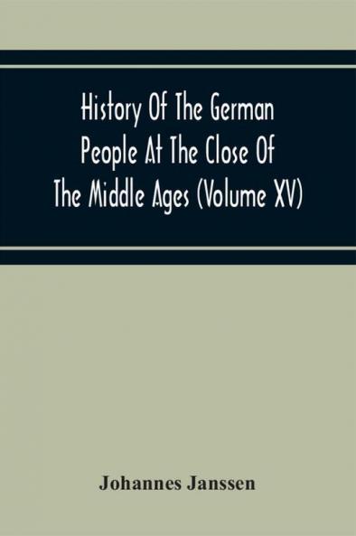 History Of The German People At The Close Of The Middle Ages (Volume Xv) Commerce And Capital-Private Life Of The Different Classes-Mendicancy And Poor Relief