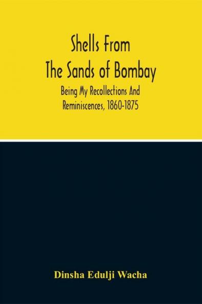 Shells From The Sands Of Bombay; Being My Recollections And Reminiscences 1860-1875