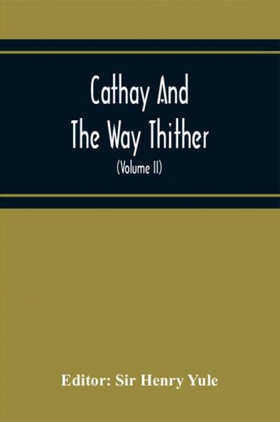Cathay And The Way Thither; Being A Collection Of Medieval Notices Of China With A Preliminary Essay On The Intercourse Between China And The Western Nations Previous To The Discovery Of The Cape Route (Volume Ii) Odoric Of Pordenone