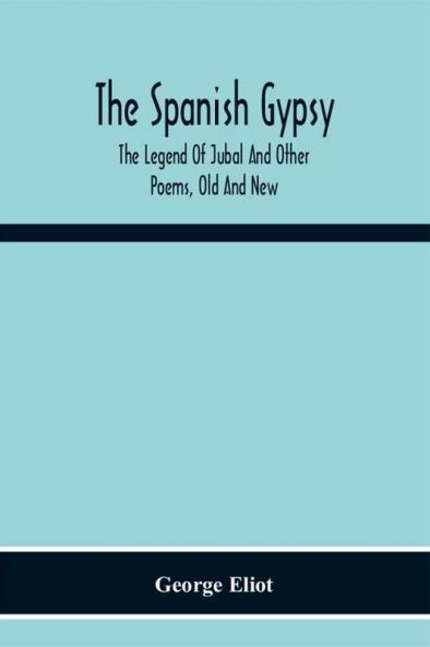 The Spanish Gypsy; The Legend Of Jubal And Other Poems Old And New