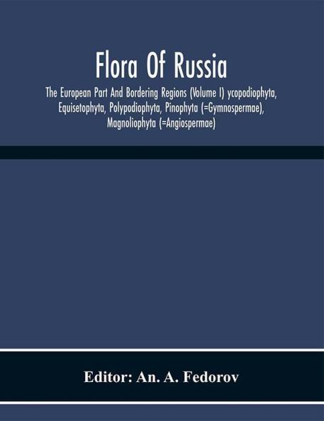 Flora Of Russia; The European Part And Bordering Regions (Volume I) Ycopodiophyta Equisetophyta Polypodiophyta Pinophyta (=Gymnospermae) Magnoliophyta (=Angiospermae)