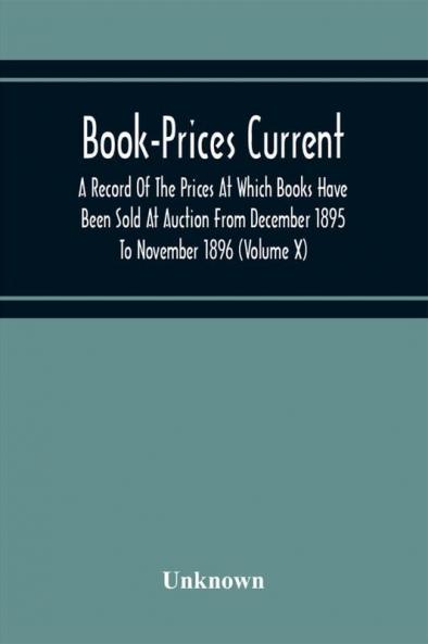 Book-Prices Current; A Record Of The Prices At Which Books Have Been Sold At Auction From December 1895 To November 1896 (Volume X)