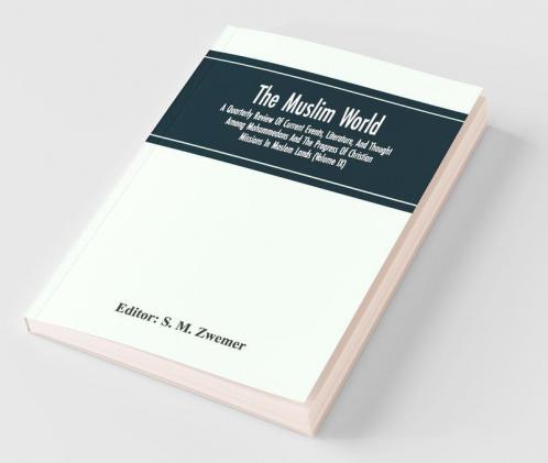 The Muslim World; A Quarterly Review Of Current Events Literature And Thought Among Mohammedans And The Progress Of Christian Missions In Moslem Lands (Volume Ix)
