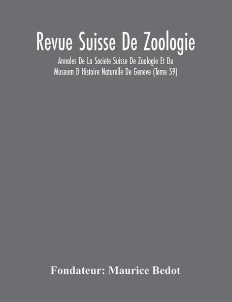 Revue Suisse De Zoologie; Annales De La Societe Suisse De Zoologie Et Du Museum D Histoire Naturelle De Geneve (Tome 59)