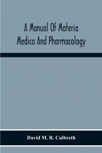 A Manual Of Materia Medica And Pharmacology. Comprising All Organic And Inorganic Drugs Which Are Or Have Been Official In The United States Pharmacopoeia Together With Important Allied Species And Useful Synthetics. Especially Designed For Students Of P