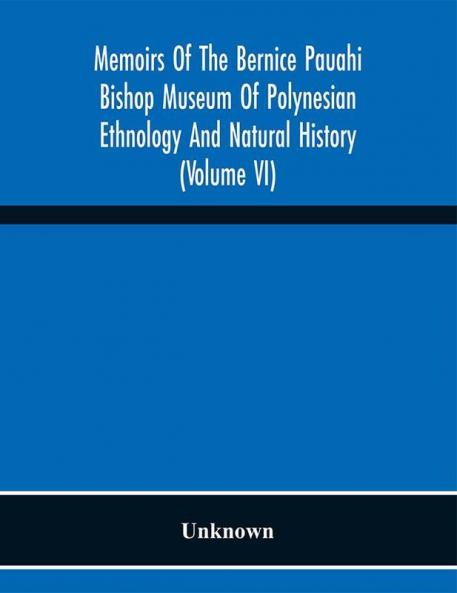 Memoirs Of The Bernice Pauahi Bishop Museum Of Polynesian Ethnology And Natural History (Volume Vi)