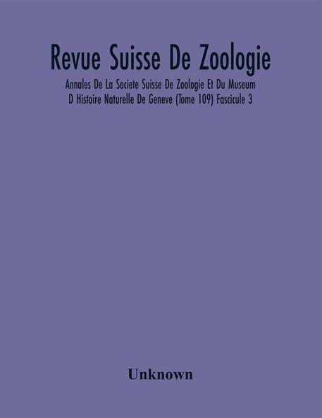 Revue Suisse De Zoologie; Annales De La Societe Suisse De Zoologie Et Du Museum D Histoire Naturelle De Geneve (Tome 109) Fascicule 3