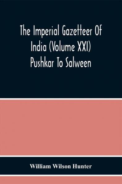 The Imperial Gazetteer Of India (Volume Xxi) Pushkar To Salween