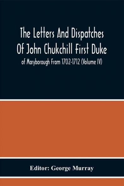 The Letters And Dispatches Of John Chukchill First Duke Of Maryborough From 1702-1712 (Volume Iv)