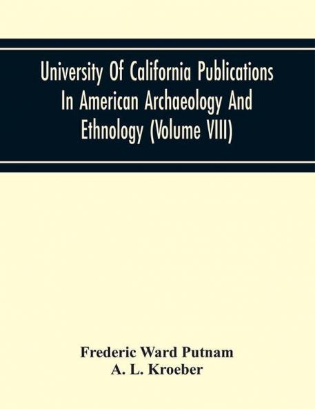 University Of California Publications In American Archaeology And Ethnology (Volume VIII)