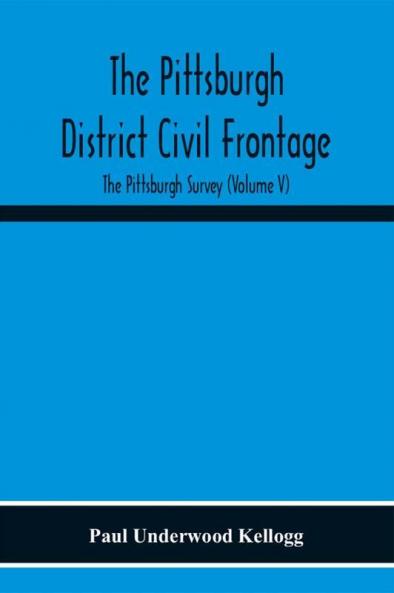 The Pittsburgh District Civil Frontage; The Pittsburgh Survey (Volume V)