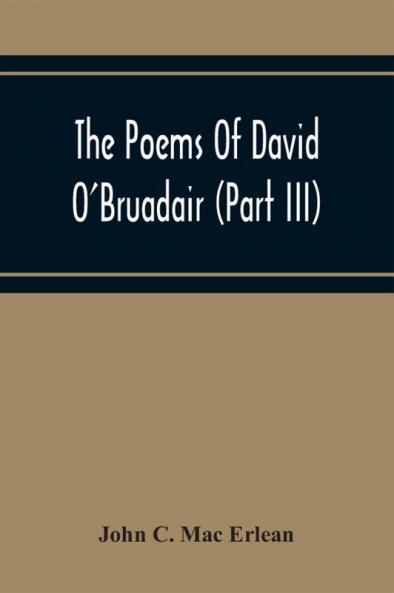 The Poems Of David O'Bruadair (Part Iii) Containing Poems From The Year 1682 Till The Poets Death In 1698