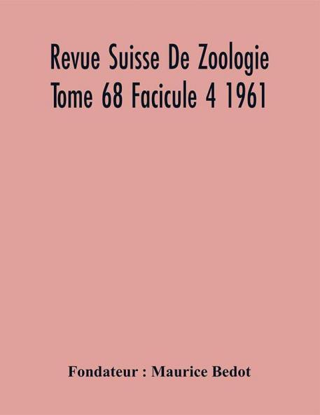 Revue Suisse De Zoologie Tome 68 Facicule 4 1961 Annales De La Societe Zoologique Suisse Et Du Museum D'Histoire Naturelle De Geneve