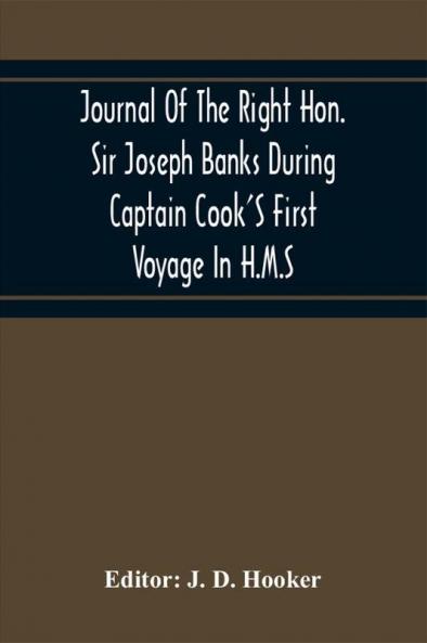 Journal Of The Right Hon. Sir Joseph Banks During Captain Cook'S First Voyage In H.M.S. Endeavour In 1768-71 To Terra Del Fuego Otahite New Zealand Australia The Dutch East Indies Etc.