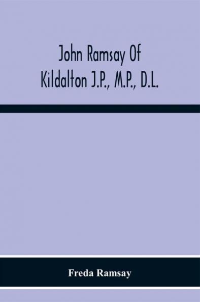 John Ramsay Of Kildalton J.P. M.P. D.L.; Being An Account Of His Life In Islay And Including The Diary Of His Trip To Canada In 1870