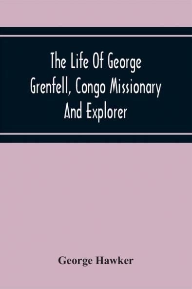 The Life Of George Grenfell Congo Missionary And Explorer