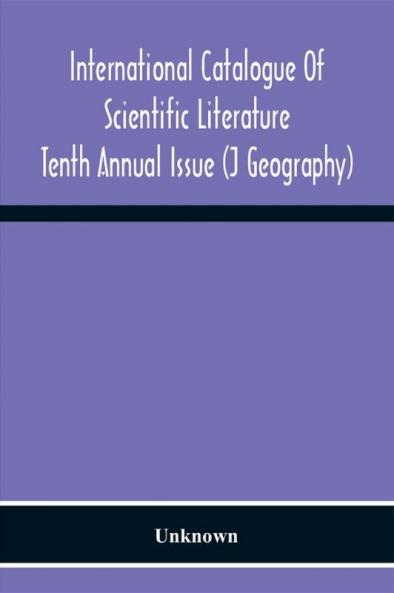 International Catalogue Of Scientific Literature; Tenth Annual Issue (J Geography)