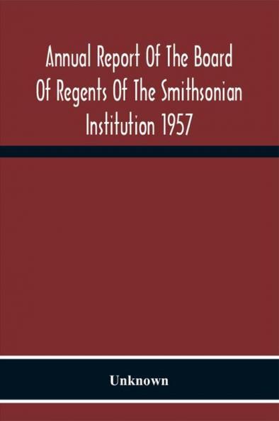 Annual Report Of The Board Of Regents Of The Smithsonian Institution 1957