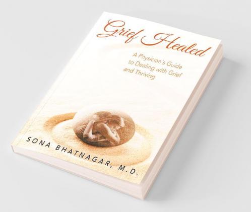 Grief Healed: A Physician'S Guide To Dealing With Grief And Thriving