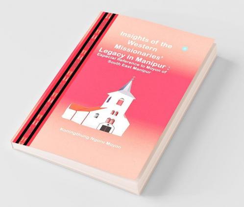 Insights Of The Western Missionaries Legacy In Manipur
