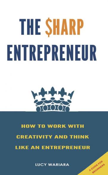 The Sharp Entrepreneur [How to Work with Creativity and Think Like an Entrepreneur] - [ A guide for beginners