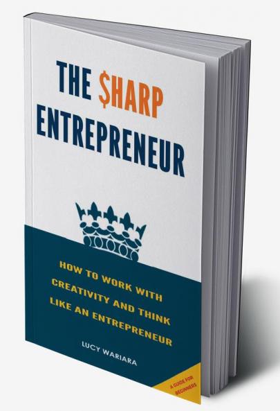 The Sharp Entrepreneur [How to Work with Creativity and Think Like an Entrepreneur] - [ A guide for beginners