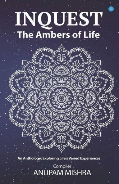 Inquest: The Ambers Of Life (An Anthology Exploring Life'S Varied Experiences)