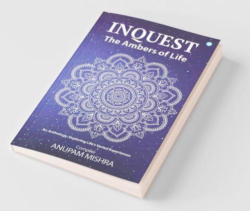 Inquest: The Ambers Of Life (An Anthology Exploring Life'S Varied Experiences)