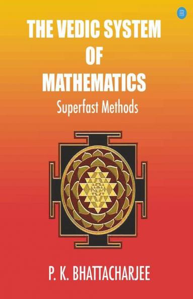 The Vedic System Of Mathematics; Subtitle - Superfast Methods