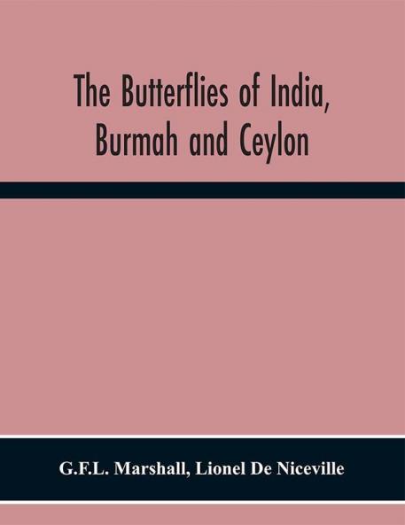 The butterflies of India Burmah and Ceylon. A descriptive handbook of all the known species of rhopalocerous Lepidoptera inhabiting that region with notices of allied species occurring in the neighbouring countries along the border; with numerous i