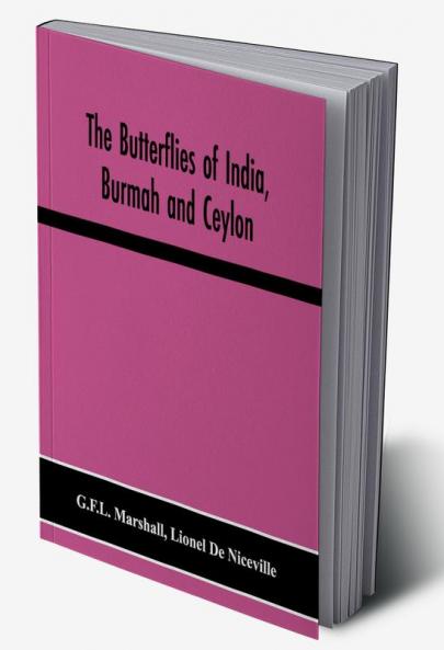 The butterflies of India Burmah and Ceylon. A descriptive handbook of all the known species of rhopalocerous Lepidoptera inhabiting that region with notices of allied species occurring in the neighbouring countries along the border; with numerous i