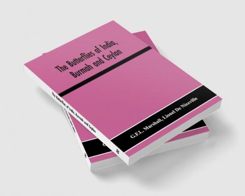 The butterflies of India Burmah and Ceylon. A descriptive handbook of all the known species of rhopalocerous Lepidoptera inhabiting that region with notices of allied species occurring in the neighbouring countries along the border; with numerous i